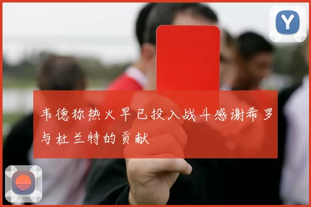 韦德称热火早已投入战斗感谢希罗与杜兰特的贡献