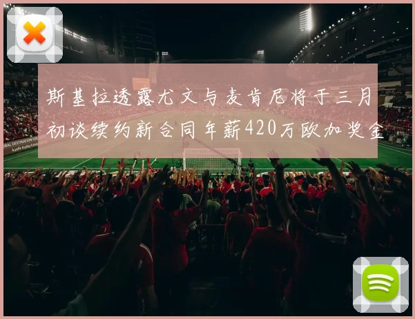 斯基拉透露尤文与麦肯尼将于三月初谈续约新合同年薪420万欧加奖金