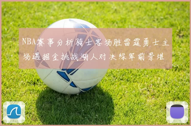 NBA赛事分析骑士客场胜雷霆勇士主场遇掘金挑战湖人对决绿军前景堪忧