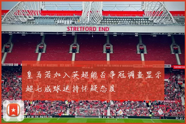 皇马若加入英超能否争冠调查显示超七成球迷持怀疑态度