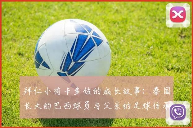 拜仁小将卡多佐的成长故事：泰国长大的巴西球员与父亲的足球传承