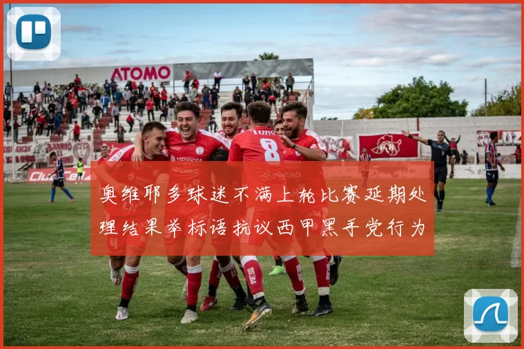 奥维耶多球迷不满上轮比赛延期处理结果举标语抗议西甲黑手党行为